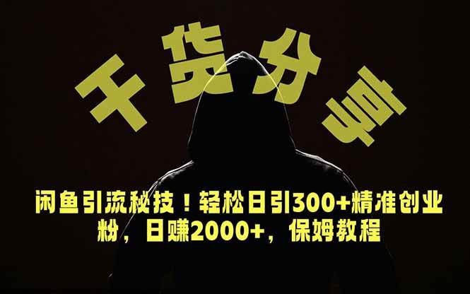 (6.15)价值6980的干货分享，咸鱼引流秘技！轻松日引300+精准创业粉，2年翻身实现财务自由