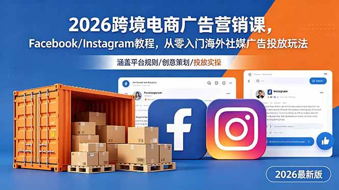 (6.17)2026跨境电商广告营销课，Facebook/Instagram教程，从零入门海外社媒广告投放玩法