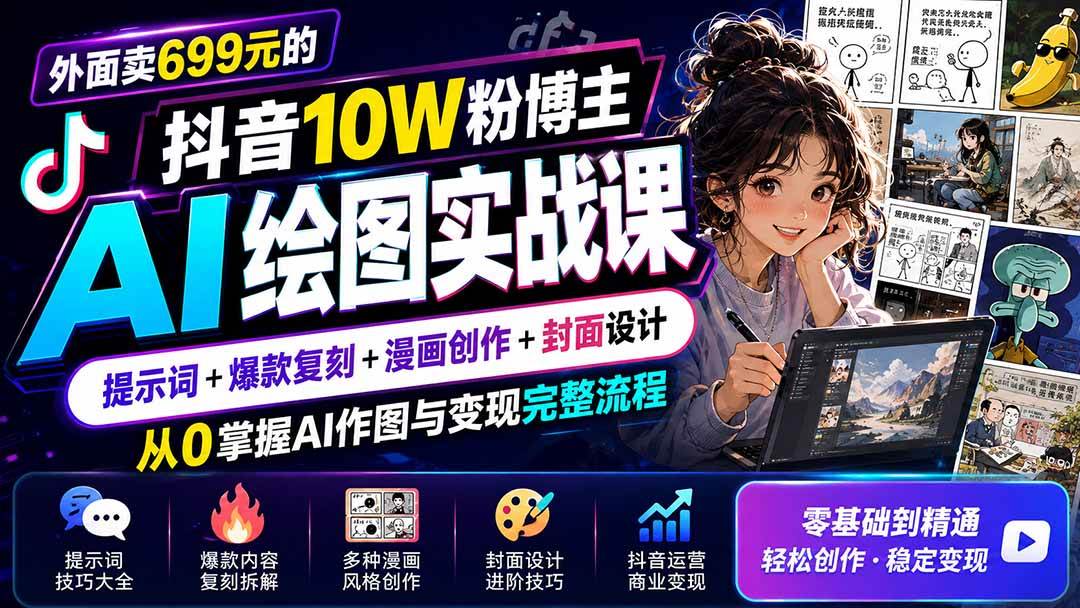 (8.21)外面卖699元的抖音10W粉博主AI绘图实战课：提示词+爆款复刻+漫画创作+封面设计，从0掌握AI作图与变现完整流程