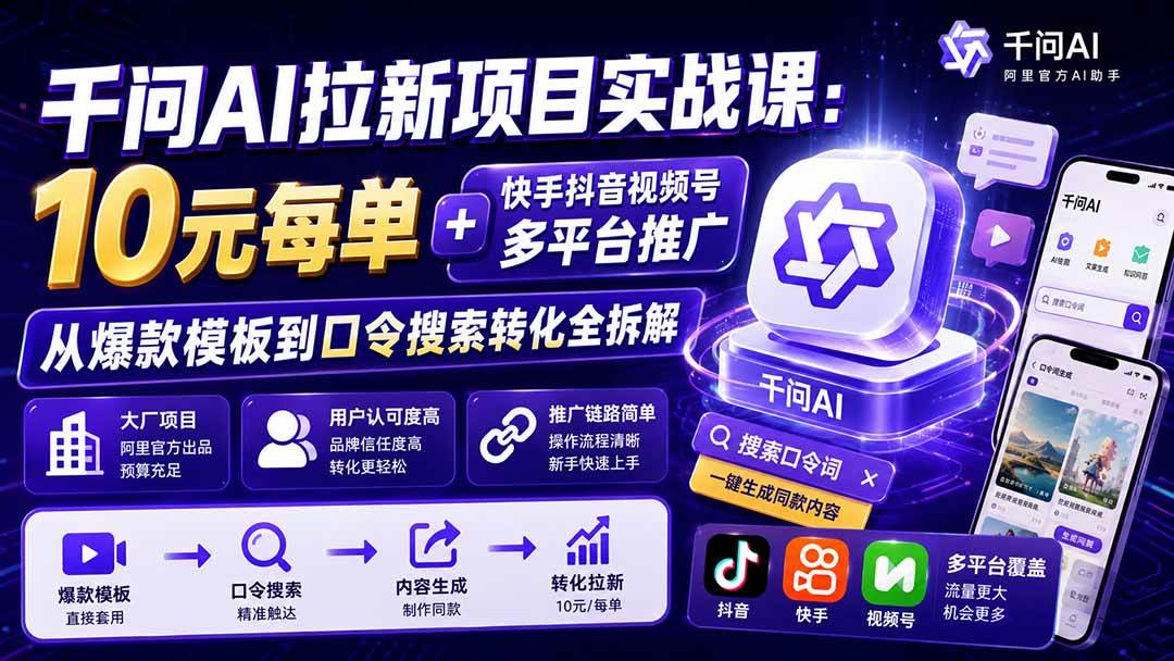 (8.17)千问AI拉新项目实战课-更新8月：10元每单+快手抖音视频号多平台推广，从爆款模板到口令搜索转化全拆解