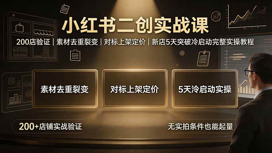 (8.15)小红书二创实战课：200店验证｜素材去重裂变｜对标上架定价｜新店5天突破冷启动完整实操教程